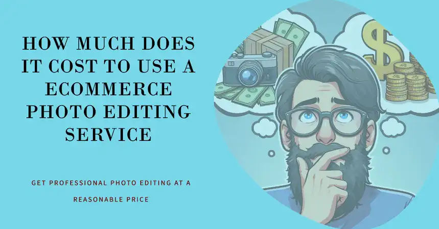 How Much Does It Cost to Use a Ecommerce Photo Editing Service? 