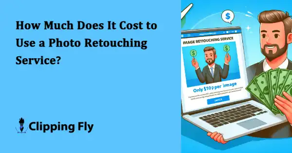 How Much Does It Cost to Use a Photo Retouching Service